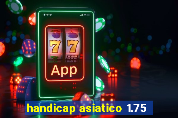 handicap asiatico 1.75